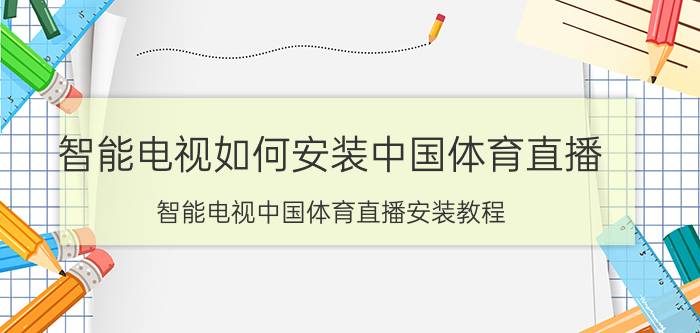 智能电视如何安装中国体育直播 智能电视中国体育直播安装教程